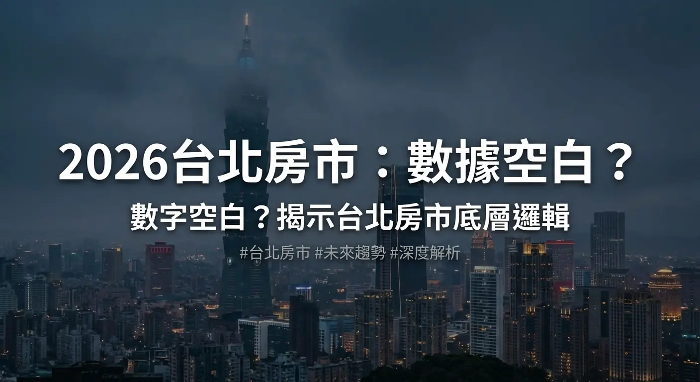 台北房市2026展望：數據缺席，解讀政策、資本、基建的潛在軌跡